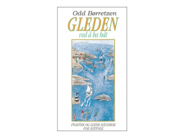 Gleden ved å ha båt - Odd Børretzen Praktisk og Lyrisk håndbok for båtfolk