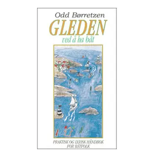 Gleden ved &#229; ha b&#229;t - Odd B&#248;rretzen Praktisk og Lyrisk h&#229;ndbok for b&#229;tfolk